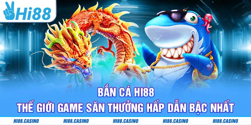 Bắn Cá Hi88 – Thế Giới Game Săn Thưởng Hấp Dẫn Bậc Nhất